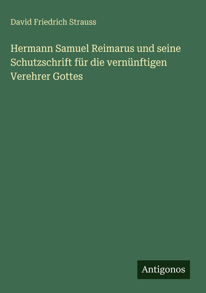 Hermann Samuel Reimarus und seine Schutzschrift für die vernünftigen Verehrer Gottes