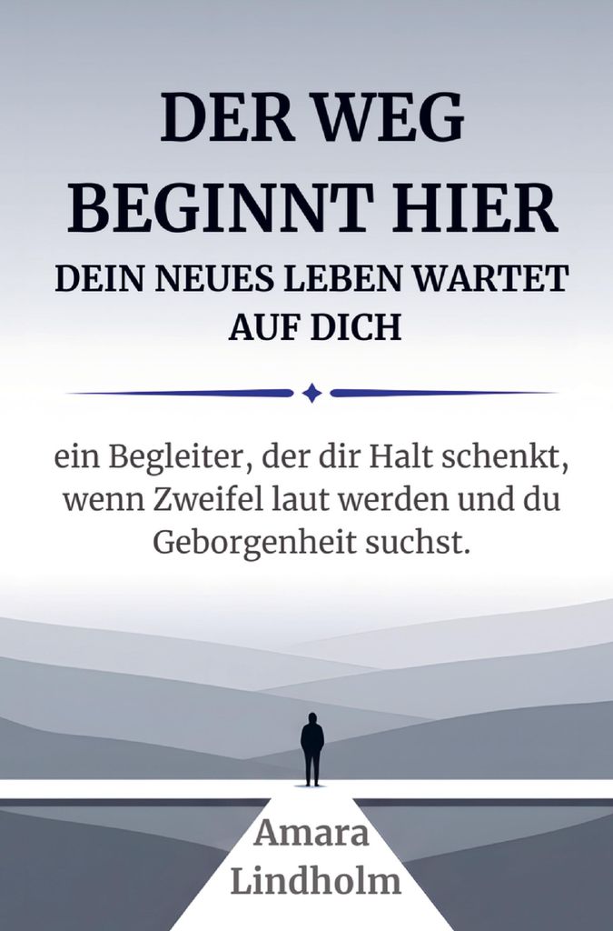 Der Weg beginnt hier - Dein neues Leben wartet auf Dich. Ein Begleiter, der Dir Halt schenkt, wenn Zweifel laut werden und Du Geborgenheit suchst.