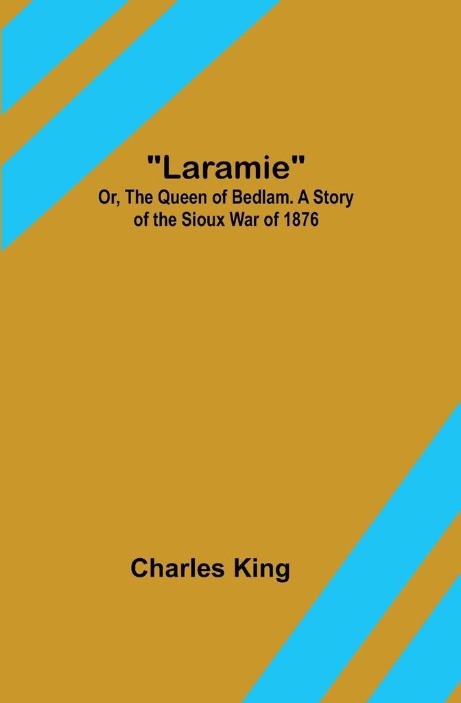 Laramie; Or, The Queen of Bedlam. A Story of the Sioux War of 1876