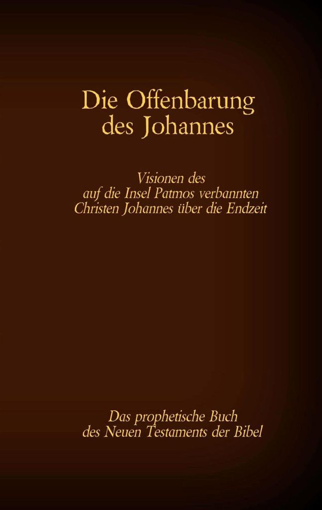 Die Offenbarung des Johannes - Das prophetische Buch des Neuen Testaments der Bibel: Visionen des auf die Insel Patmos verbannten Christen Johannes...