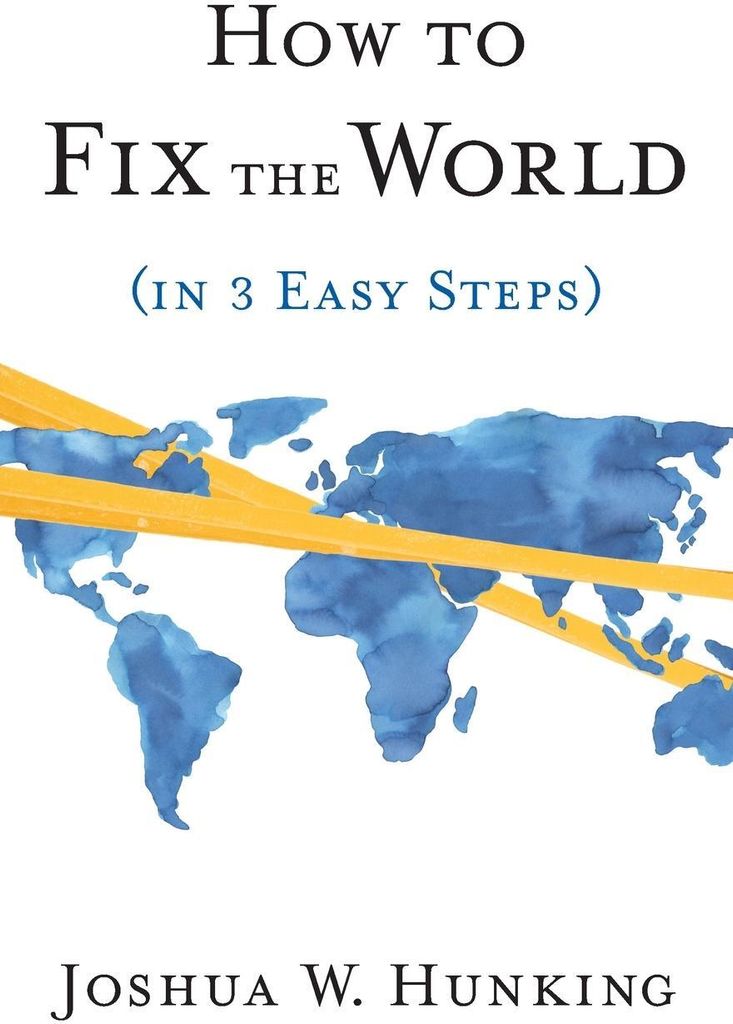 How to Fix the World (in 3 Easy Steps)