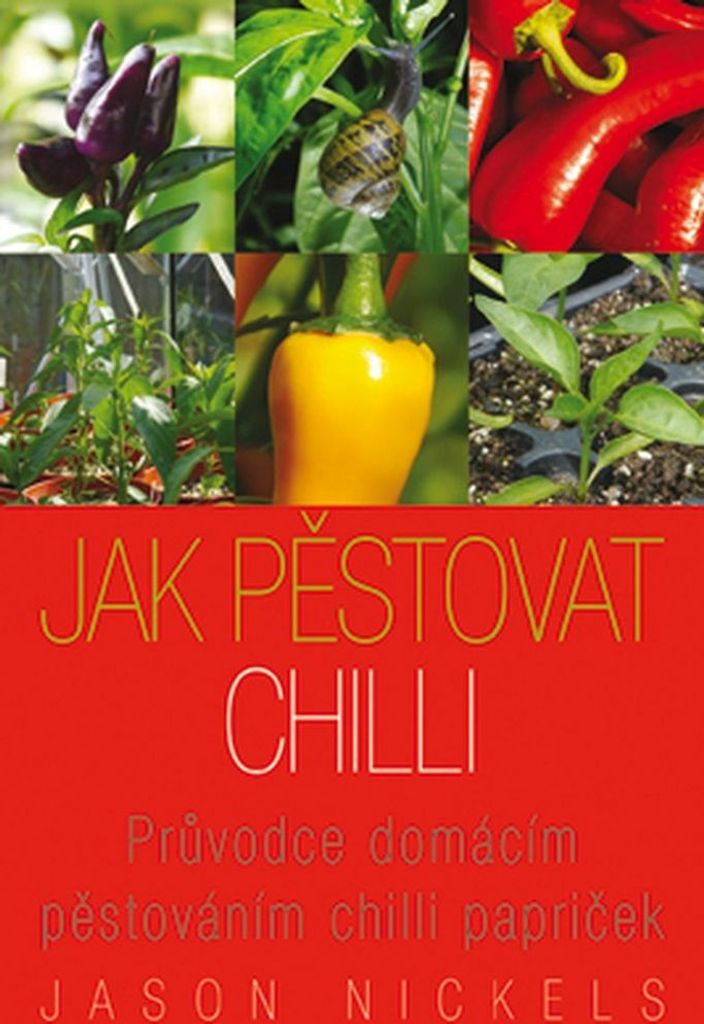 Jak pěstovat chilli - Průvodce domácím pěstováním chilli papriček (Nickels Jason)