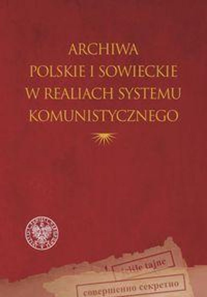 Archiwa polskie i sowieckie w realiach systemu komunistycznego - (Literatur, Geschichte auf Polnisch)