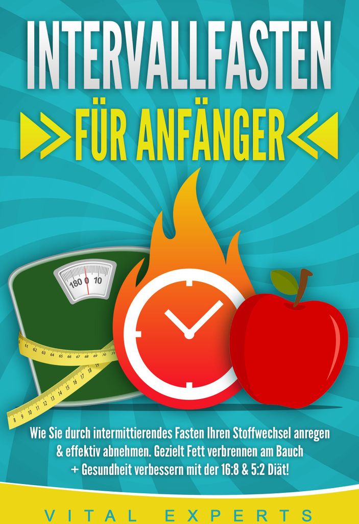 INTERVALLFASTEN FÜR ANFÄNGER: Wie Sie durch intermittierendes Fasten Ihren Stoffwechsel anregen & effektiv abnehmen. Gezielt Fett verbrennen am B...