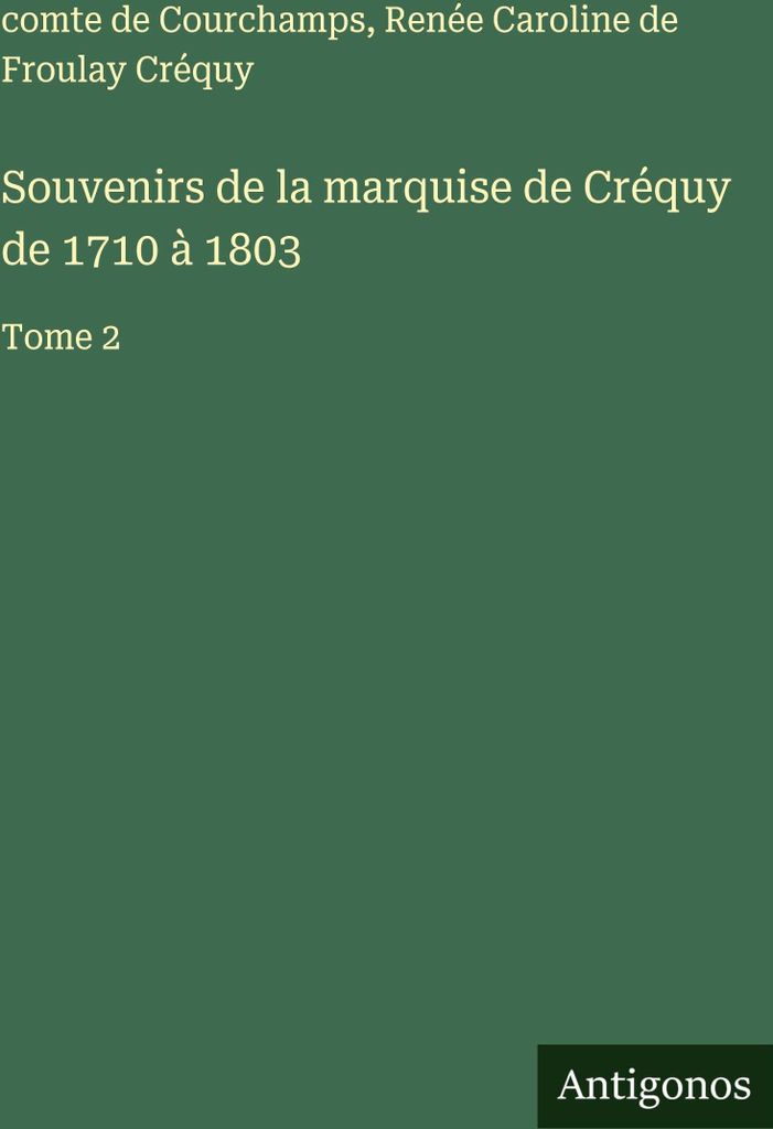 Souvenirs de la marquise de Créquy de 1710 à 1803