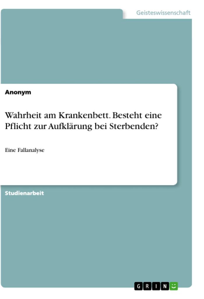 Wahrheit am Krankenbett. Besteht eine Pflicht zur Aufklärung bei Sterbenden?: Eine Fallanalyse