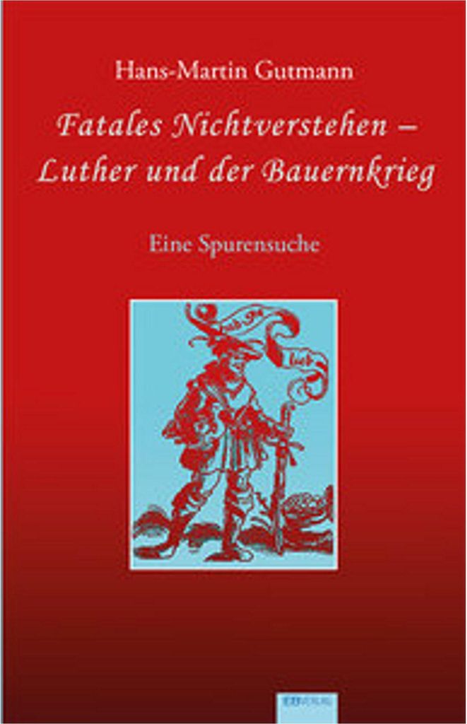 Fatales Nichtverstehen - Luther und der Bauernkrieg