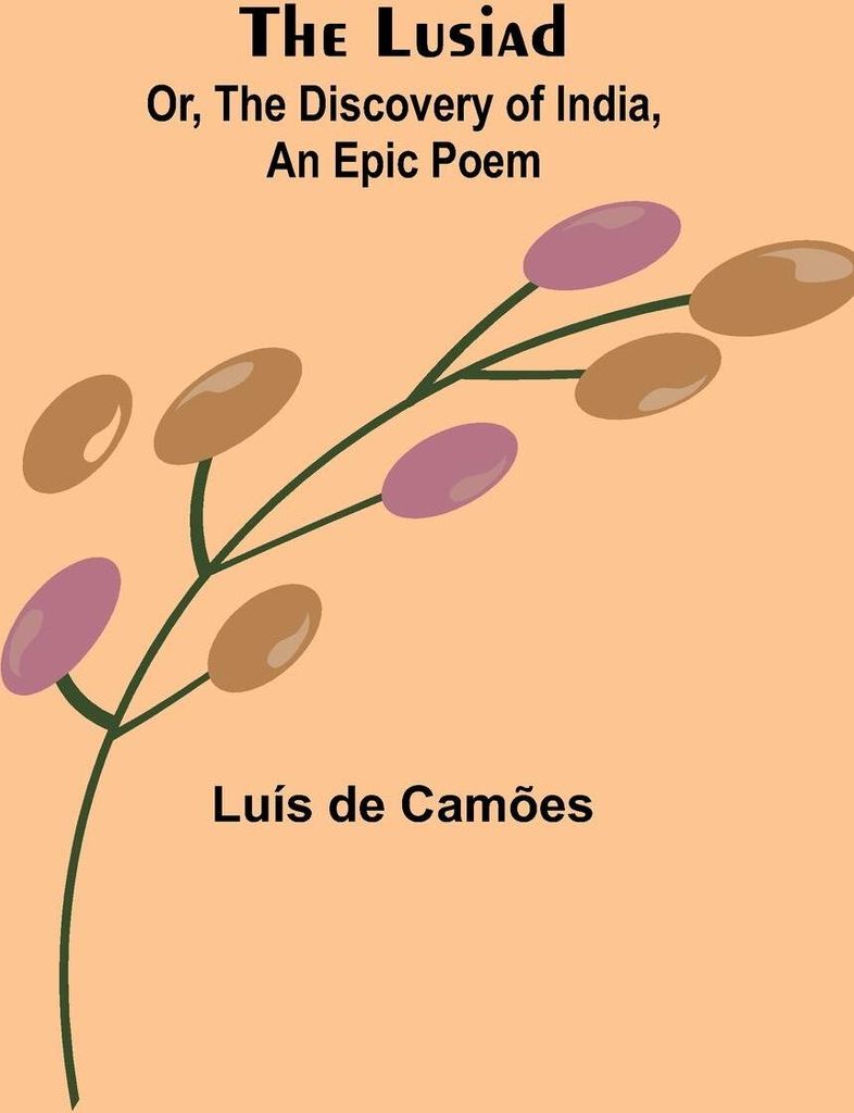 The Lusiad; Or, The Discovery of India, an Epic Poem