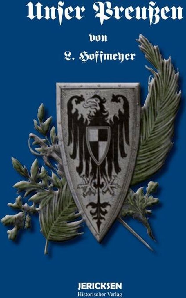 L. Hoffmeyer: Unser Preußen.: Die Entwicklung des Preußischen Staates unter der Herrschaft der Hohenzollern.