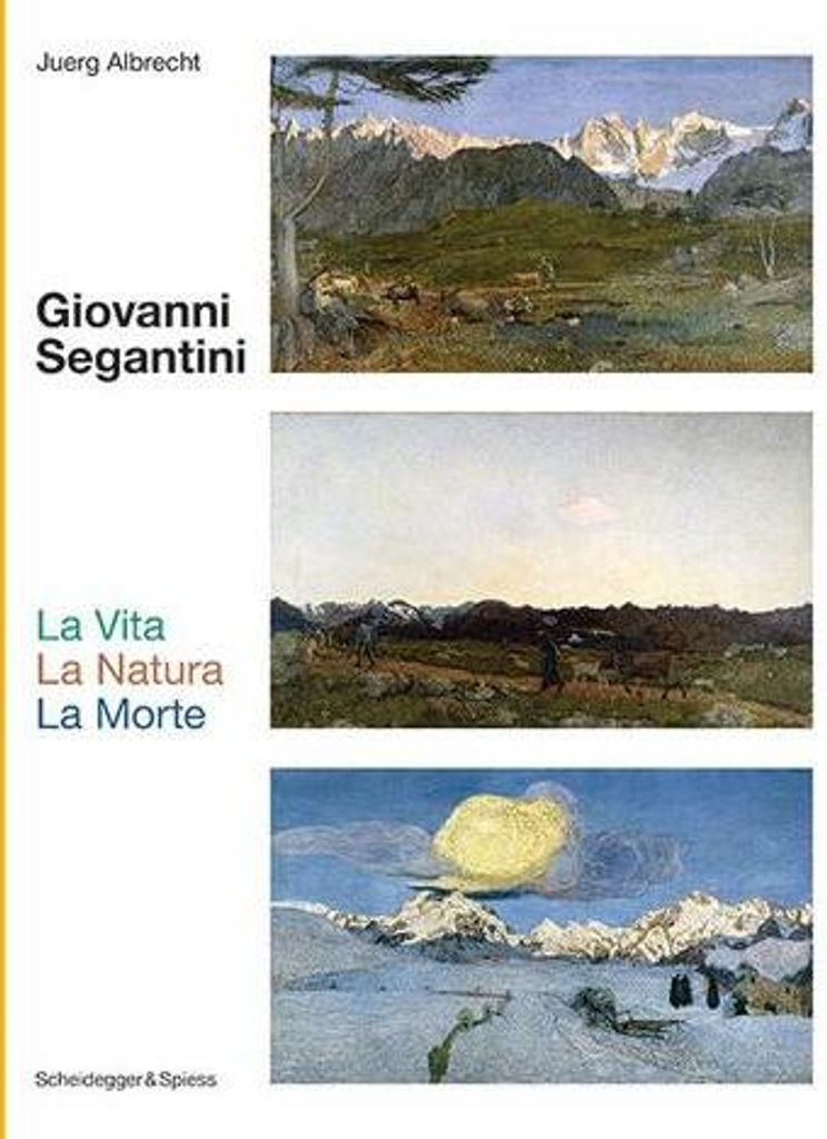 Giovanni Segantini. La Vita - La Natura - La Morte