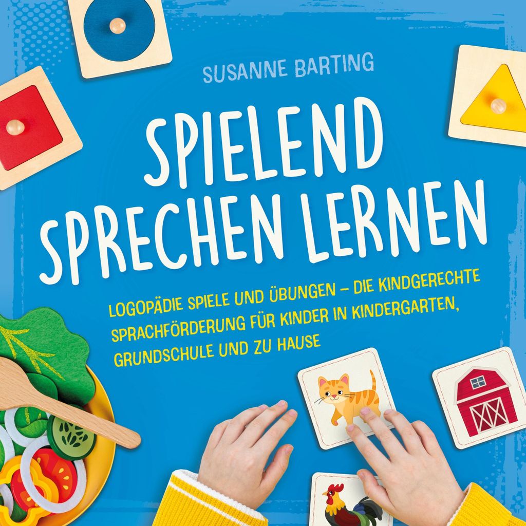Spielend Sprechen lernen: Logopädie Spiele und Übungen - die kindgerechte Sprachförderung für Kinder in Kindergarten, Grundschule und zu Hause