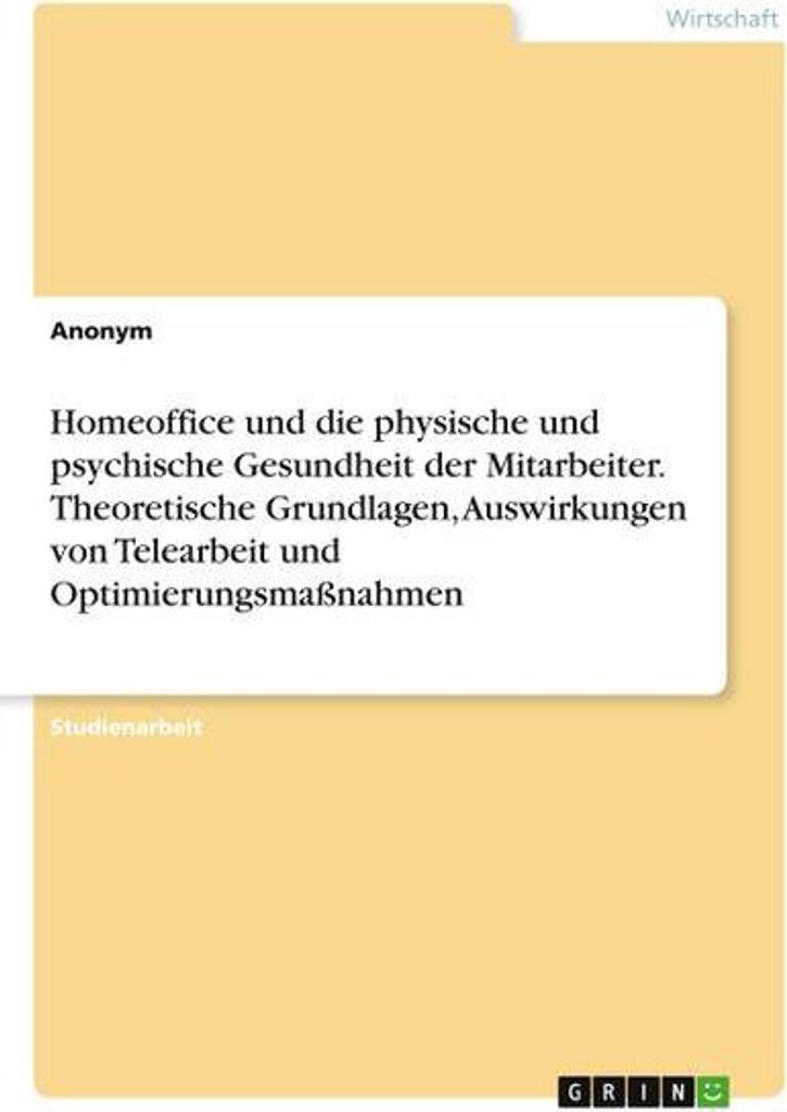 Homeoffice und die physische und psychische Gesundheit der Mitarbeiter. Theoretische Grundlagen, Auswirkungen von Telearbeit und Optimierungsmaßna...