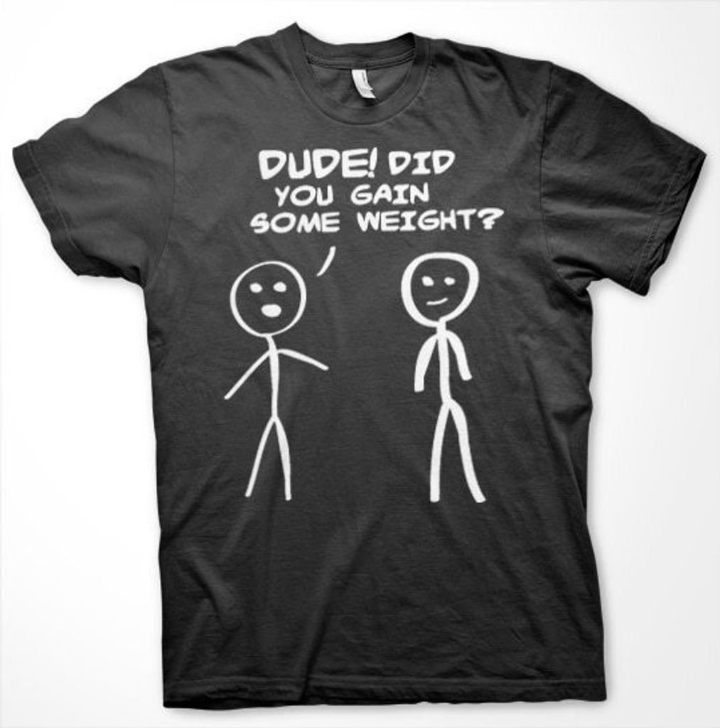 Dude! Did You Gain Som Weight? T-Shirt - XX-Large - Black