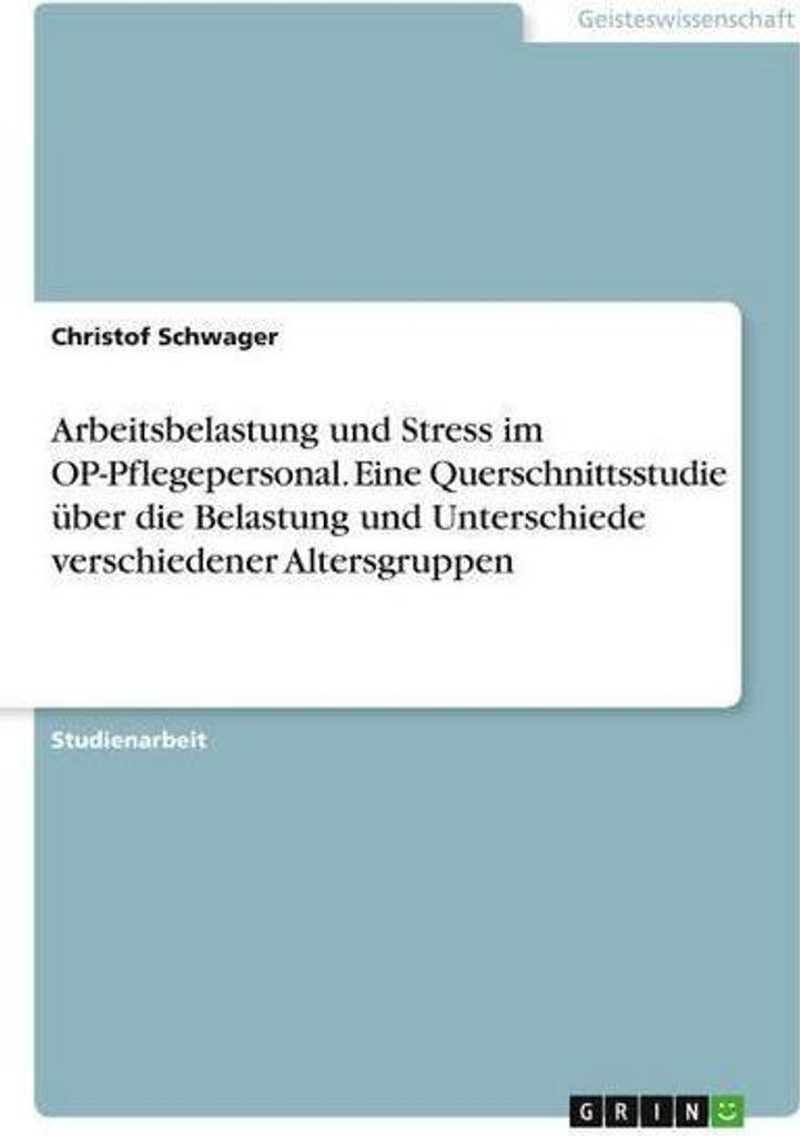 Arbeitsbelastung und Stress im OP-Pflegepersonal. Eine Querschnittsstudie über die Belastung und Unterschiede verschiedener Altersgruppen