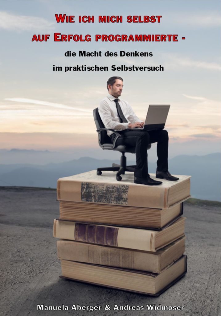 Wie ich mich selbst auf Erfolg programmierte - die Macht des Denkens im praktischen Selbstversuch