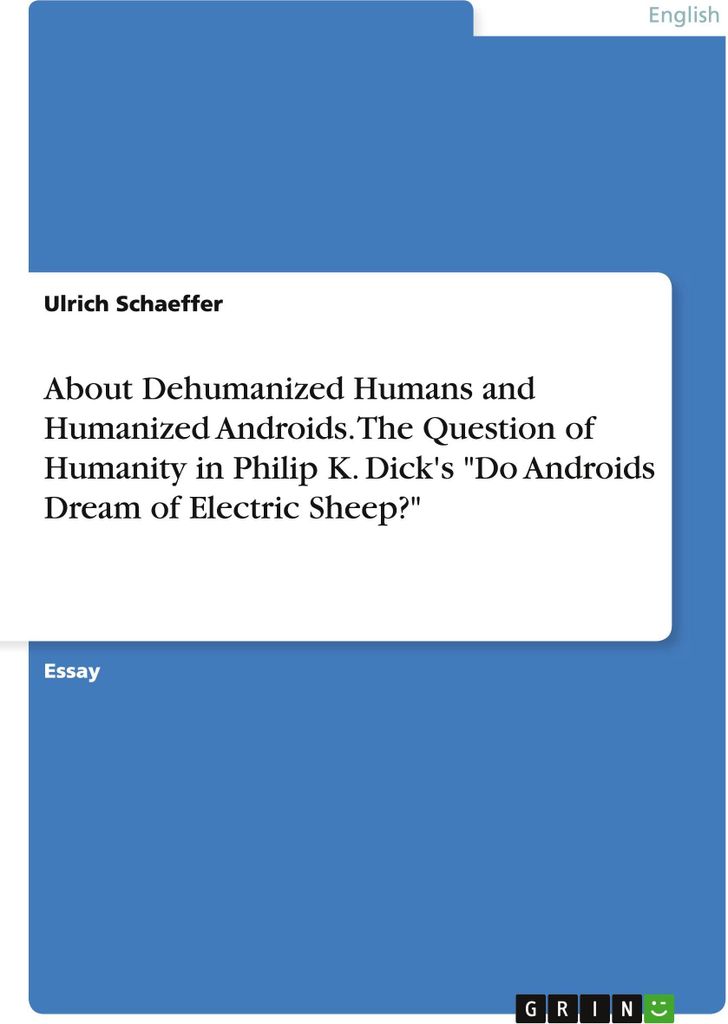 About Dehumanized Humans and Humanized Androids. The Question of Humanity in Philip K. Dick's "Do Androids Dream of Electric Sheep?"