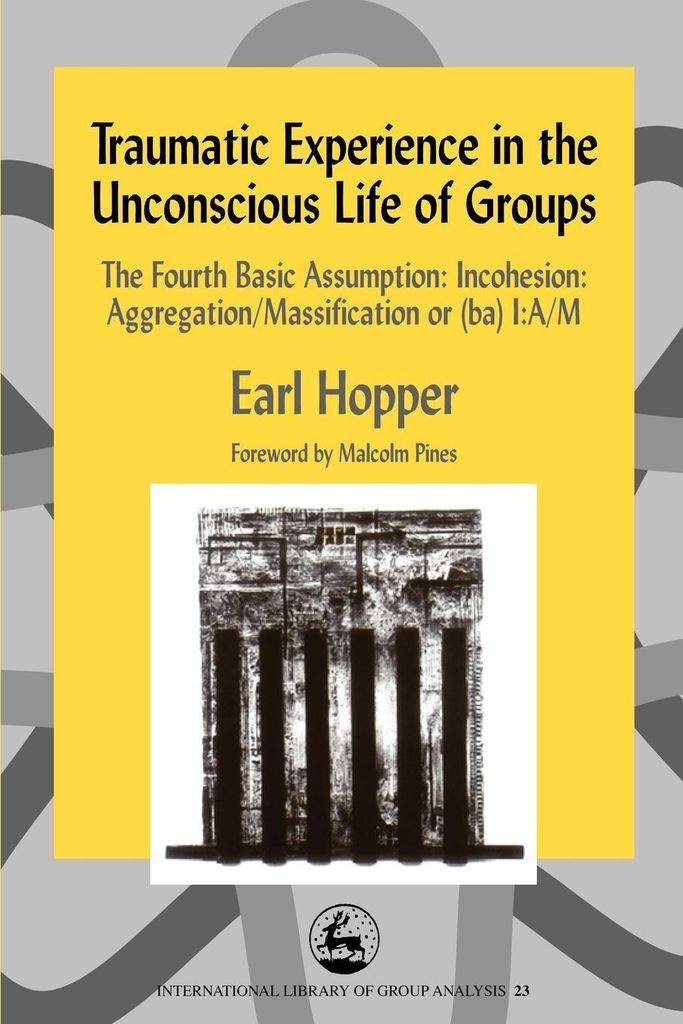 Traumatic Experience in the Unconscious Life of Groups: The Fourth Basic Assump