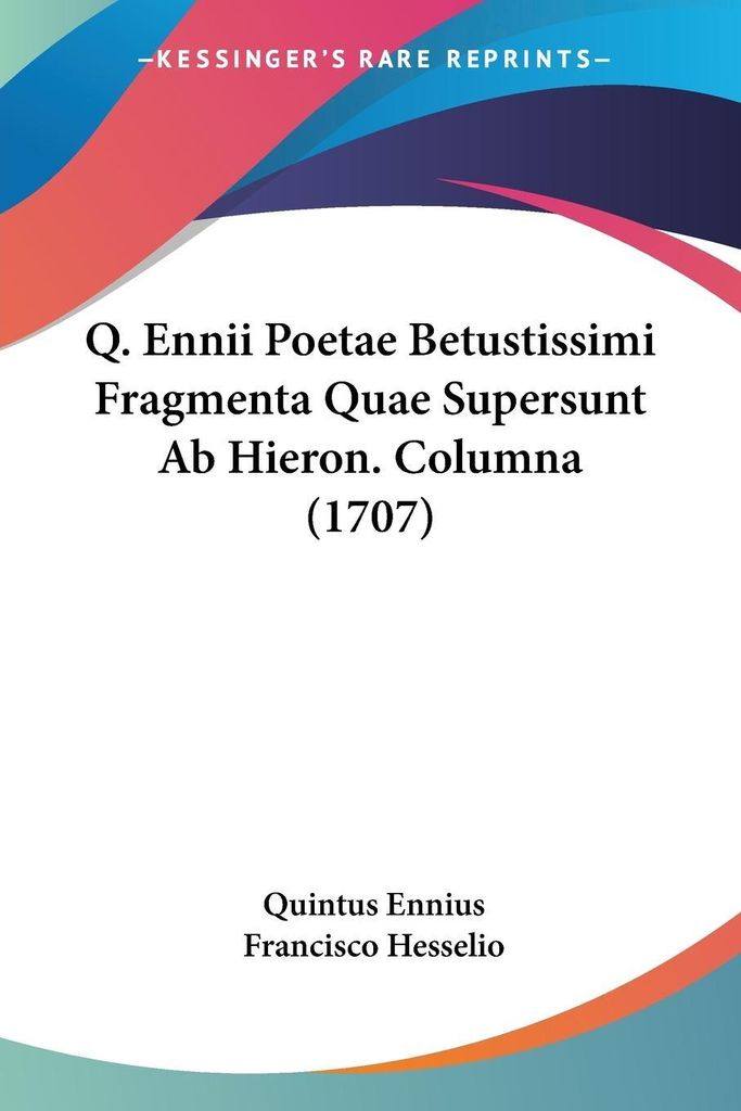 Q. Ennii Poetae Betustissimi Fragmenta Quae Supersunt Ab Hieron. Columna (1707)