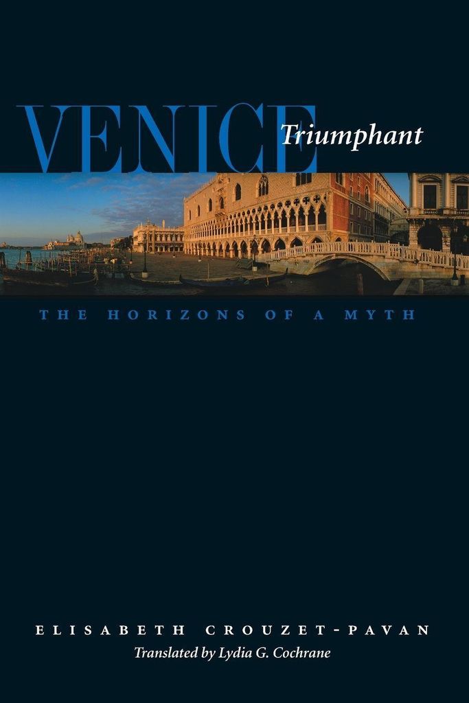 Venice Triumphant: The Horizons of a Myth by Crouzet-Pavan, Elisabeth New,,