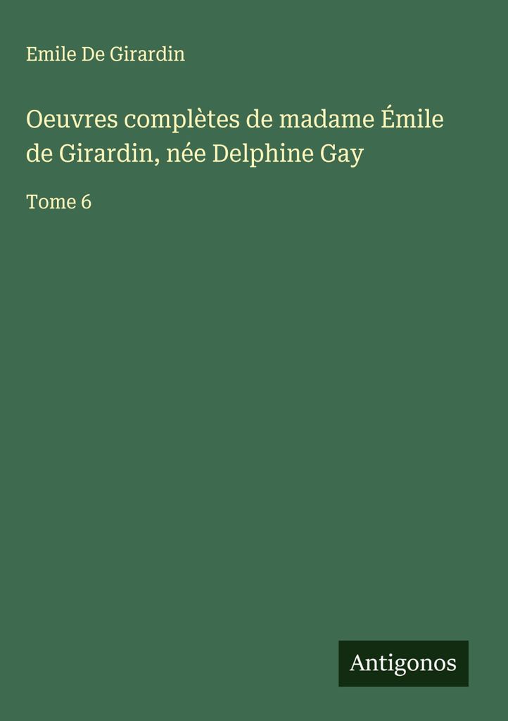 Gesammelte Werke von Madame Émile de Girardin, geborene Delphine Gay