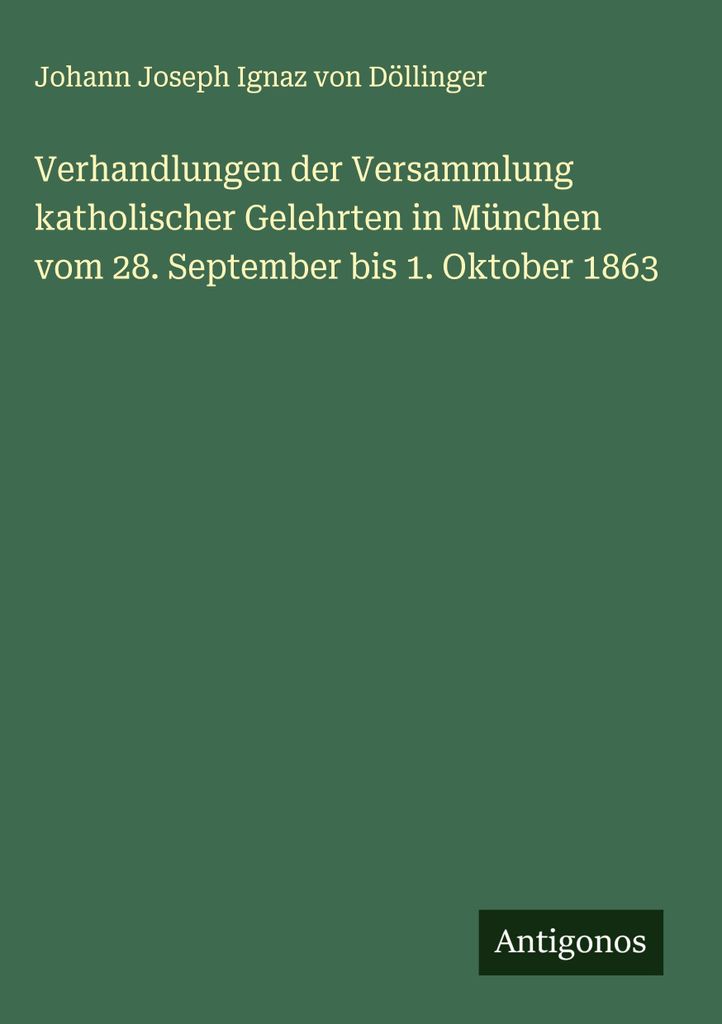 Verhandlungen der Versammlung katholischer Gelehrten in München vom 28. September bis 1. Oktober 1863