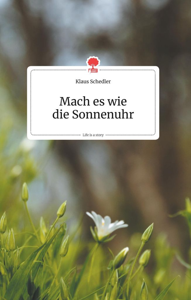 Mach es wie die Sonnenuhr. Life is a Story - story.one