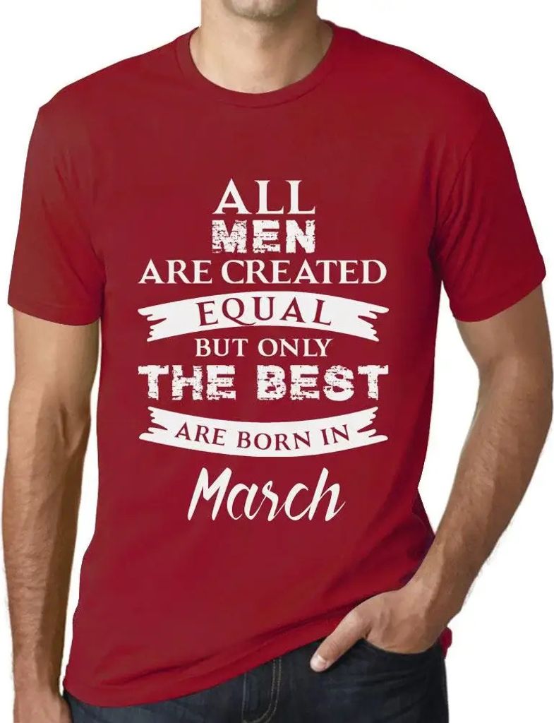 Herren Grafik T-Shirt Alle Menschen sind gleich aber nur die Besten werden im März geboren – All Men Are Created Equal But Only The Best Are Bor...
