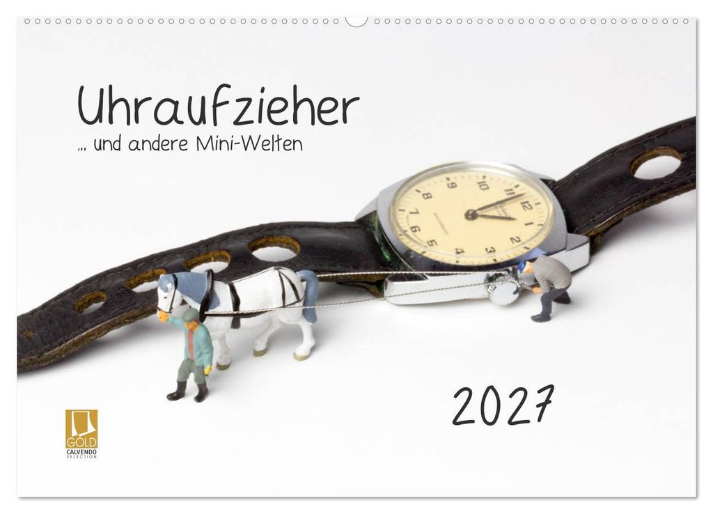 Uhraufzieher... und andere Mini-Welten (Wandkalender 2027 DIN A2 quer), CALVENDO Monatskalender