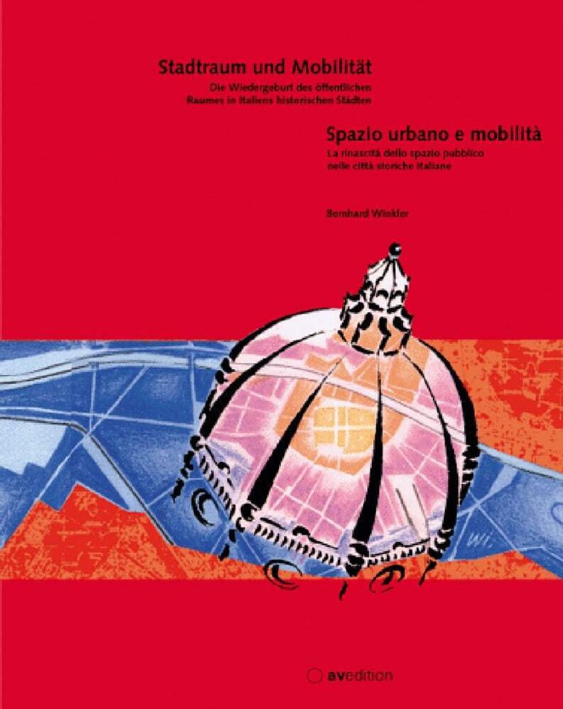 Stadtraum und Mobilität - Spazio urbano e mobilita: Die Wiedergeburt des öffentlichen Raumes in Italiens historischen Städten - La rinascita del...