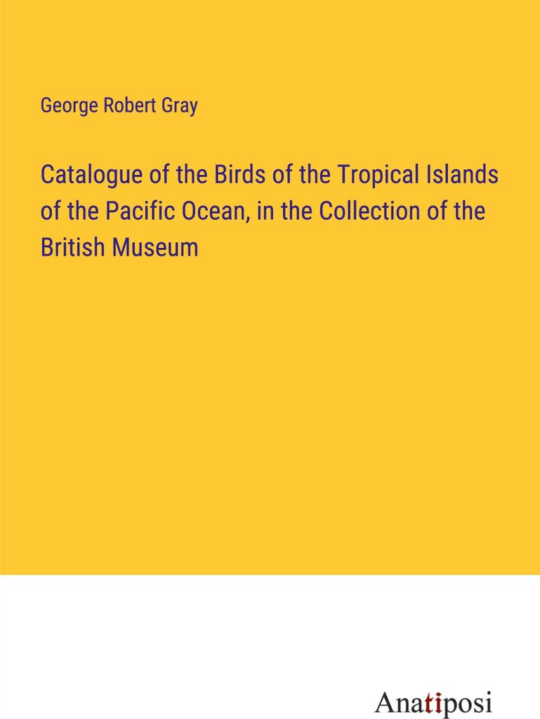 Catalogue of the Birds of the Tropical Islands of the Pacific Ocean, in the Collection of the British Museum