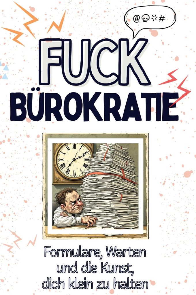 Fuck Bürokratie - Eine Abrechnung - das große Wutbuch. Schimpfen, Ärgern, Aufregen!