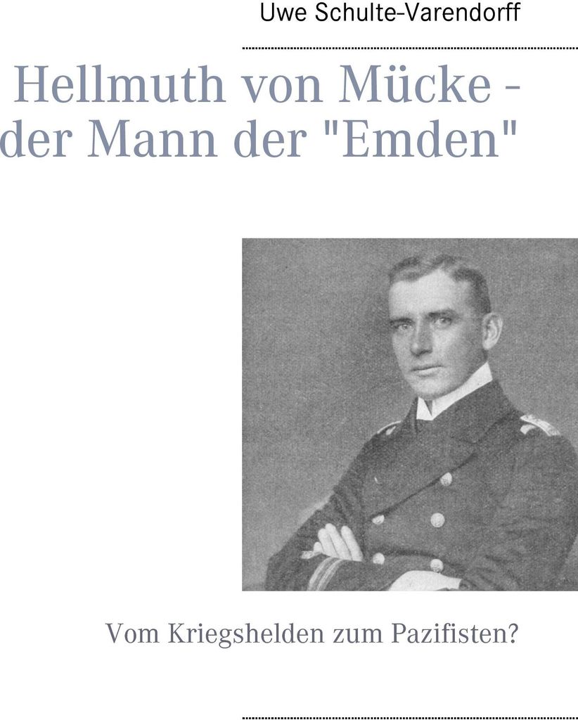 Hellmuth von Mucke - der Mann der "Emden":Vom K. Schulte-Varendorff, Uwe.