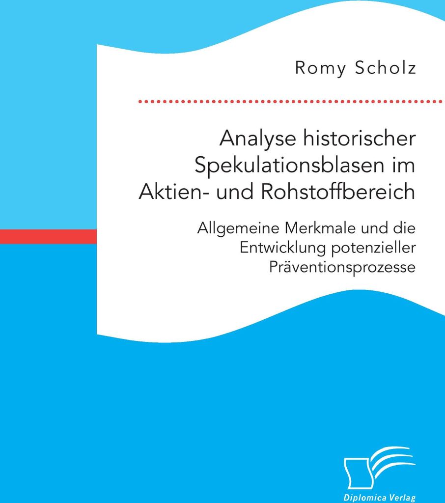 Analyse historischer Spekulationsblasen im Aktien- und Rohstoffbereich: Allgemeine Merkmale und die Entwicklung potenzieller Präventionsprozesse