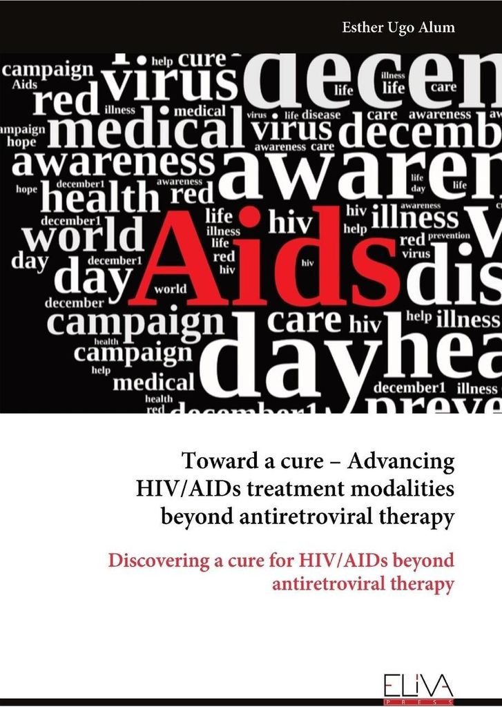 Toward a cure - Advancing HIV/AIDs treatment modalities beyond antiretroviral therapy