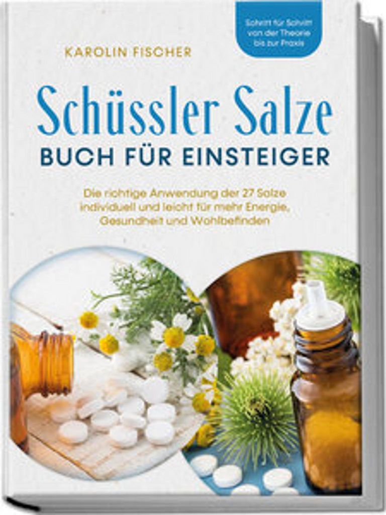 Schüssler Salze Buch für Einsteiger: Die richtige Anwendung der 27 Salze individuell und leicht für mehr Energie, Gesundheit und Wohlbefinden - ...