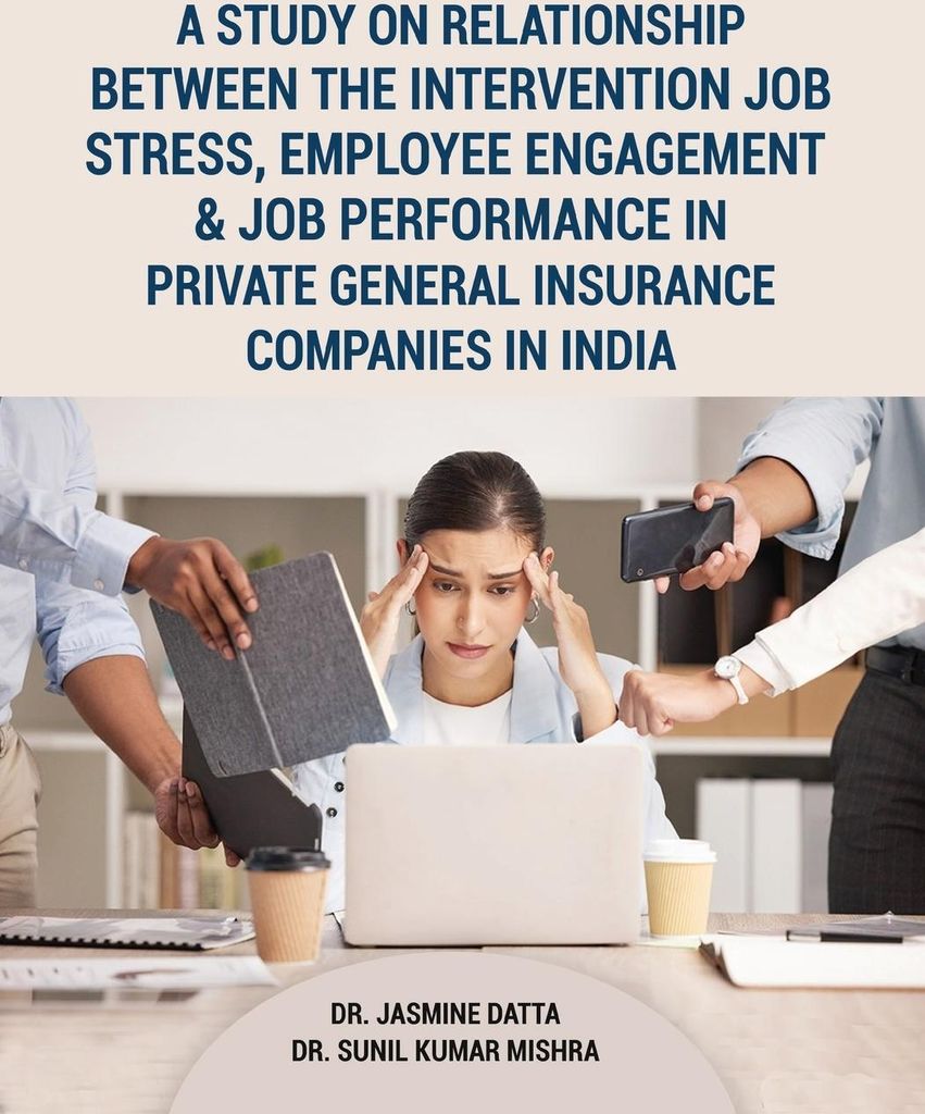 A Study on Relationship between the intervention Job Stress, Employee Engagement & Job Performance in Private General Insurance Companies in India