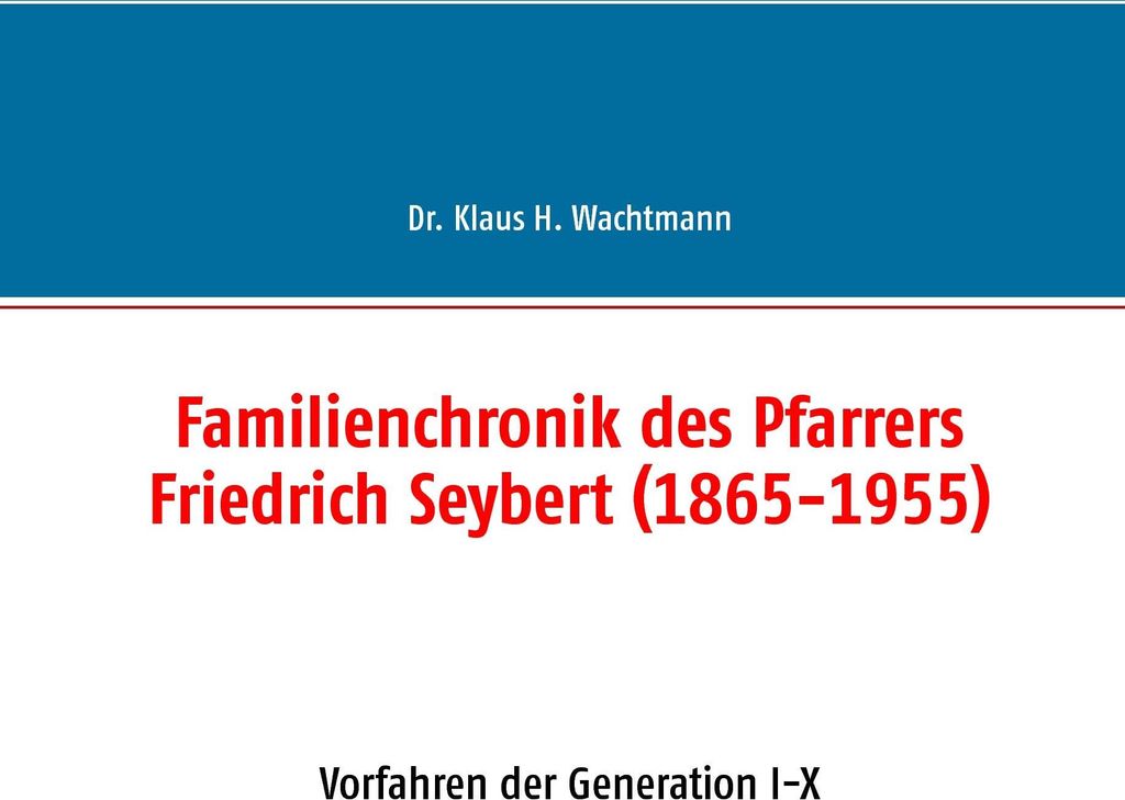 Familienchronik des Pfarrers Friedrich Seybert . Wachtmann, Klaus.=