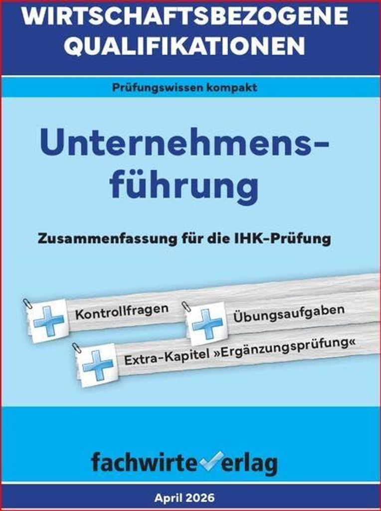 Wirtschaftsbezogene Qualifikationen: Unternehmensführung: BasisWissen für die IHK-Prüfung (WIrtschaftsbezogene Qualifikationen: Prüfungswissen ...