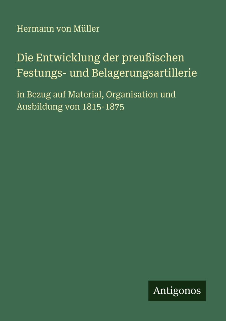 Die Entwicklung der preußischen Festungs- und Belagerungsartillerie