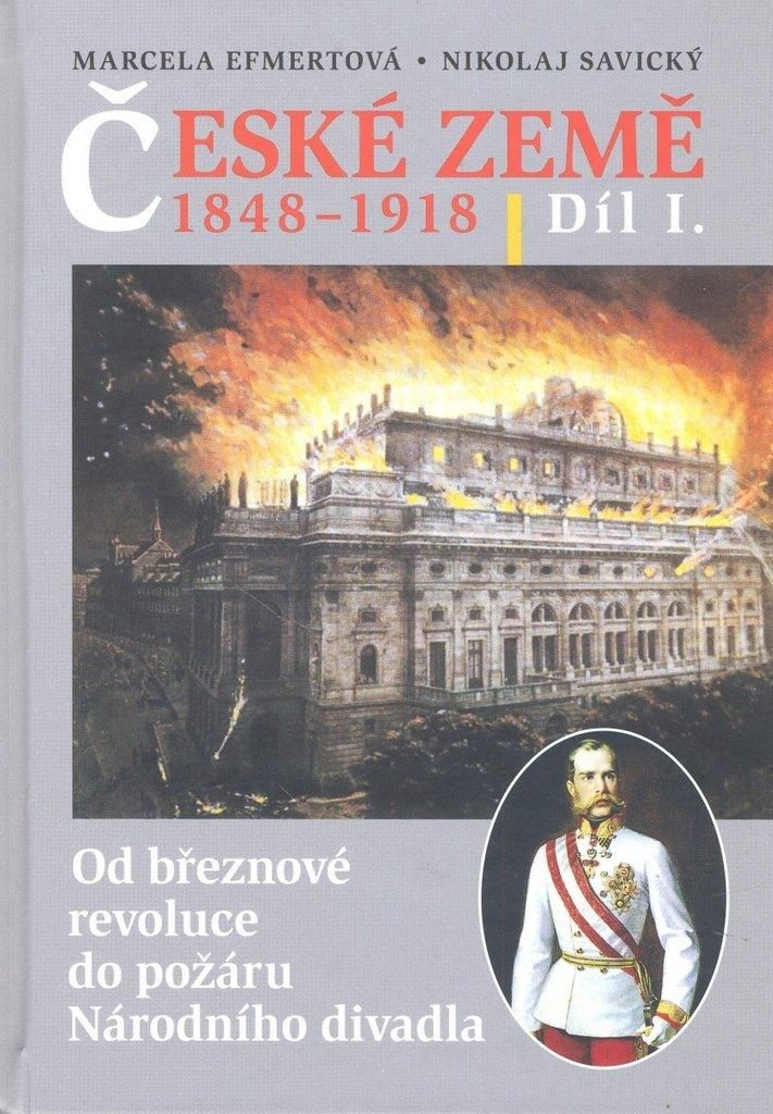 České země 1848-1918. Díl I., Od březnové revoluce do požáru Národního divadla | Marcela C. Efmertova