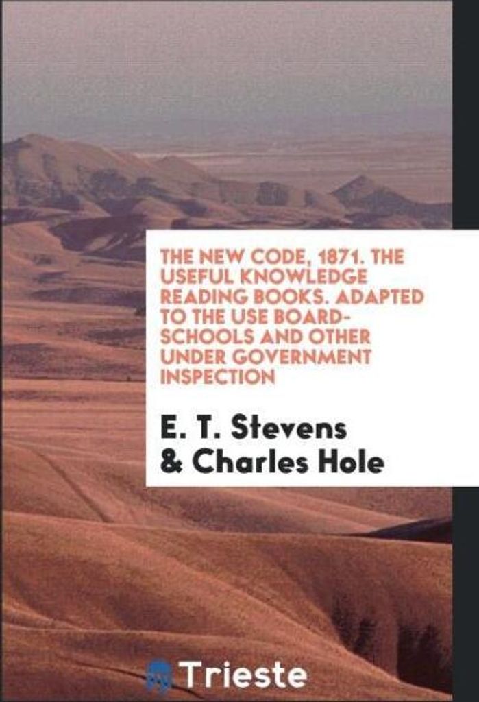 The New Code, 1871. The Useful Knowledge Reading Books. Adapted to the Use Board-Schools and Other under Government Inspection