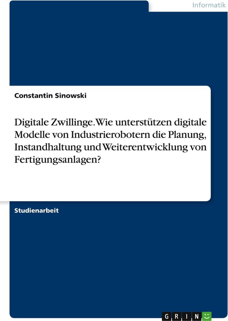 Digitale Zwillinge. Wie unterstützen digitale Modelle von Industrierobotern die Planung, Instandhaltung und Weiterentwicklung von Fertigungsanlagen?