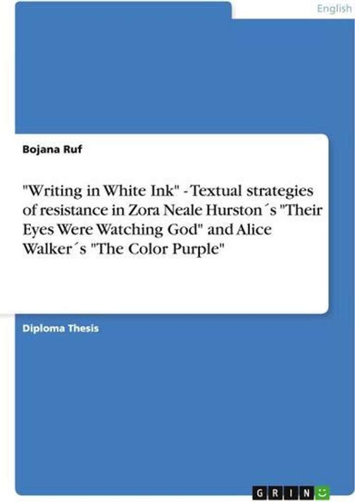 \Writing in White Ink\" - Textual strategies of resistance in Zora Neale Hurston ́s \"Their Eyes Were Watching God\" and Alice Walker ́s \"The Colo...