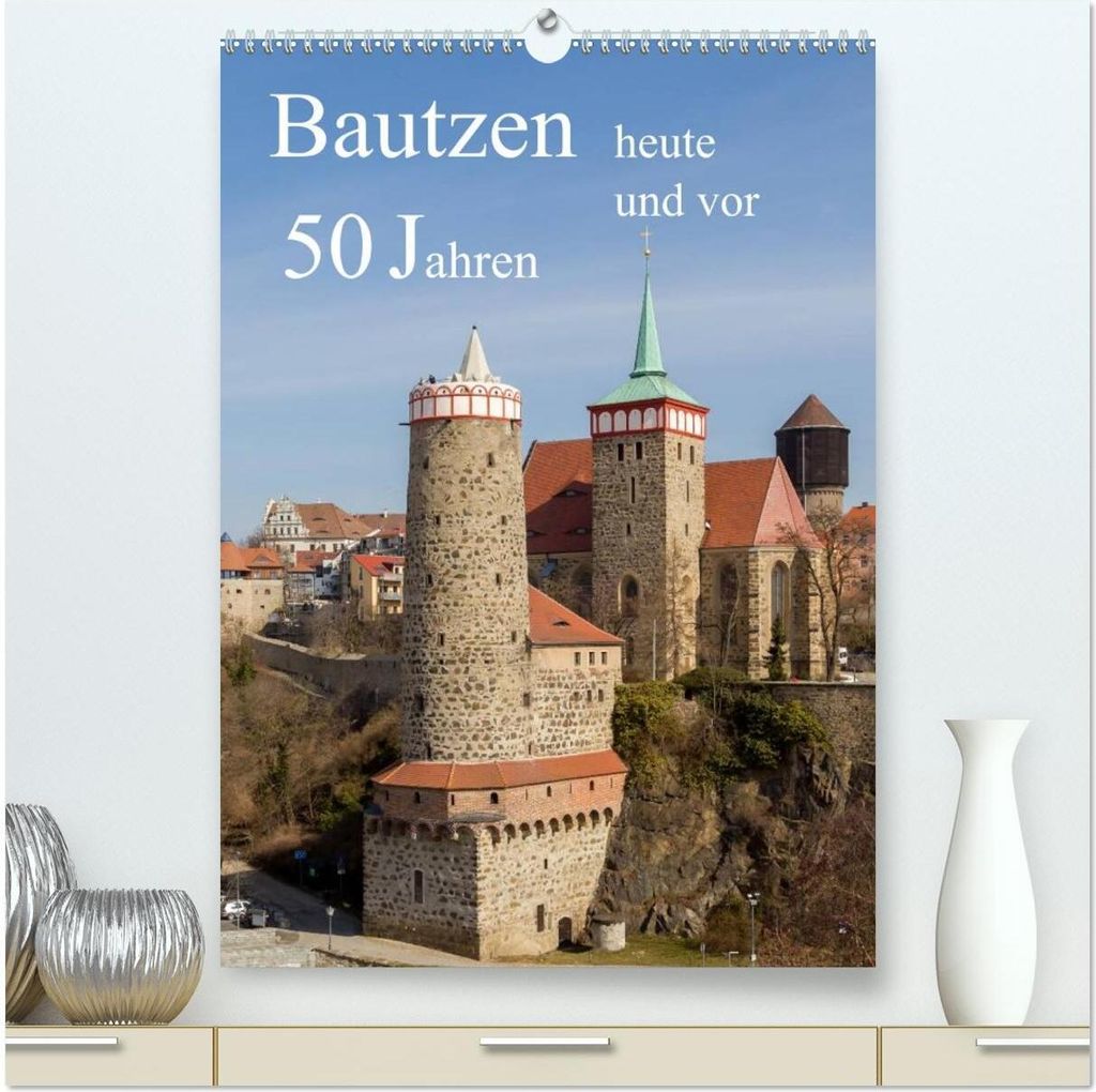 Bautzen vor 50 Jahren und heute (hochwertiger Premium Wandkalender 2026 DIN A2 hoch), Kunstdruck in Hochglanz