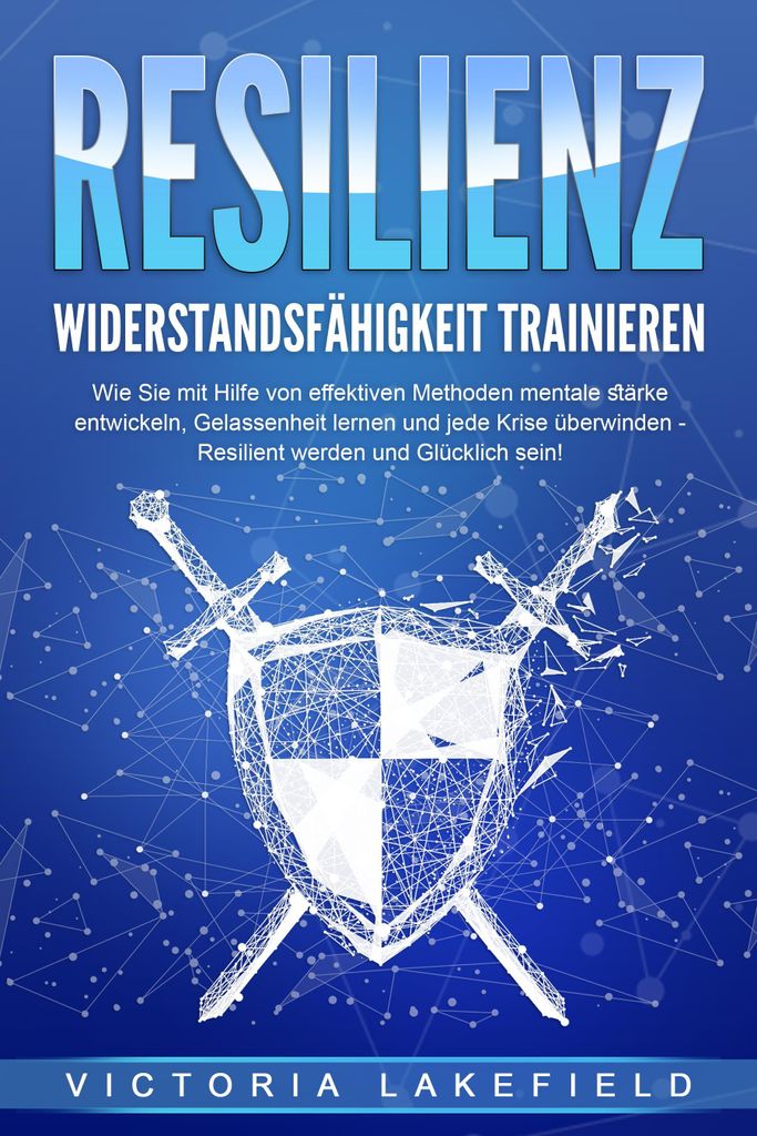 RESILIENZ - Widerstandsfähigkeit trainieren: Wie Sie mit Hilfe von effektiven Methoden mentale Stärke entwickeln, Gelassenheit lernen und jede Kr...
