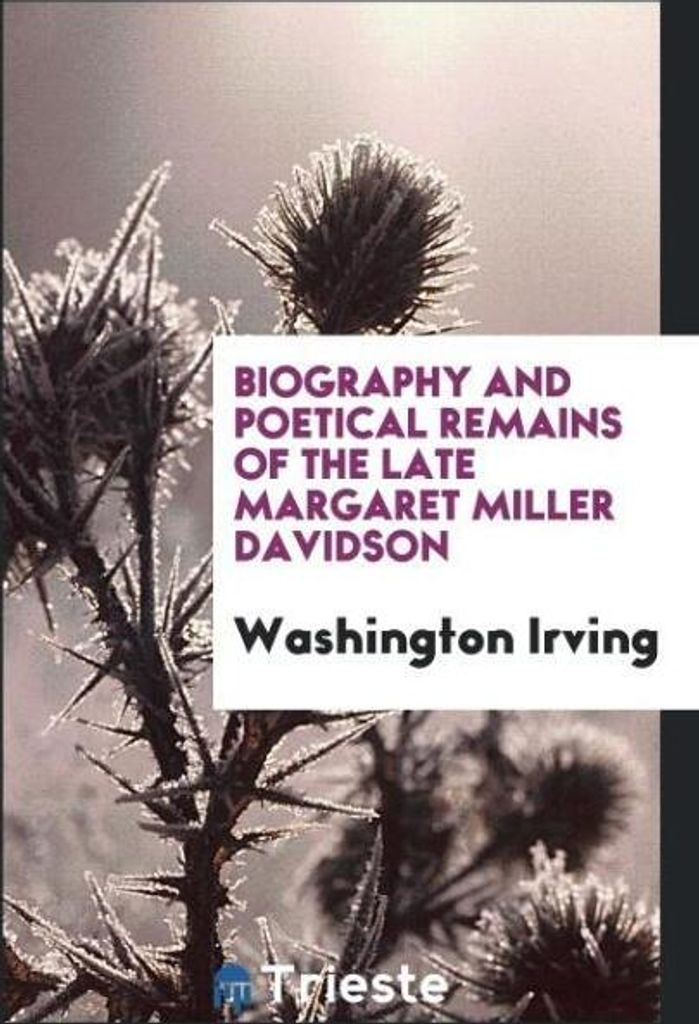 Biography and poetical remains of the late Margaret Miller Davidson