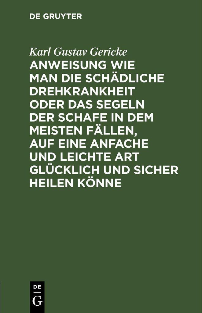 Anweisung wie man die schädliche Drehkrankheit oder das Segeln der Schafe in dem meisten Fällen, auf eine anfache und leichte Art glücklich und ...