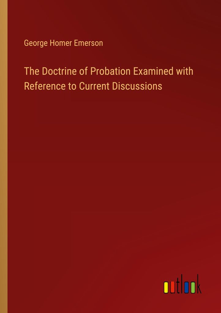 The Doctrine of Probation Examined with Reference to Current Discussions