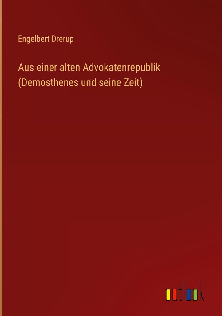 Aus einer alten Advokatenrepublik (Demosthenes und seine Zeit)
