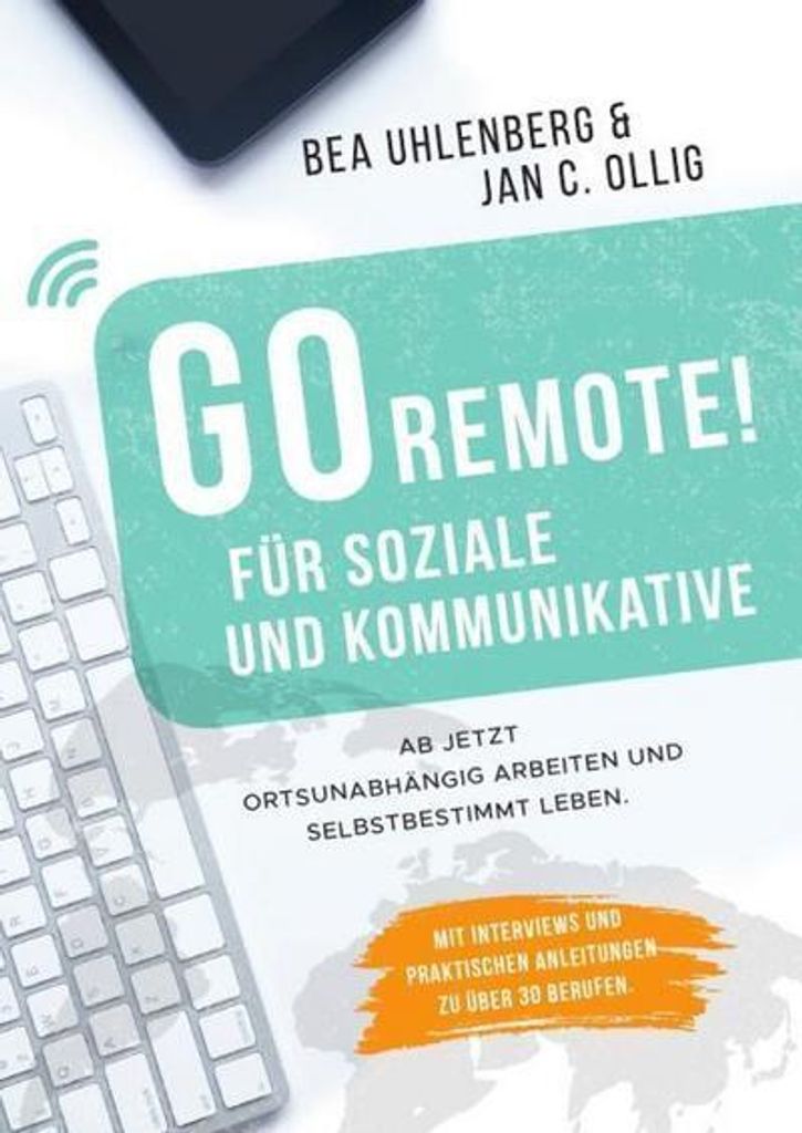 GO REMOTE! / GO REMOTE! für Soziale und Kommunikative: Ab jetzt ortsunabhängig arbeiten und selbstbestimmt leben. Mit Interviews und praktischen ...